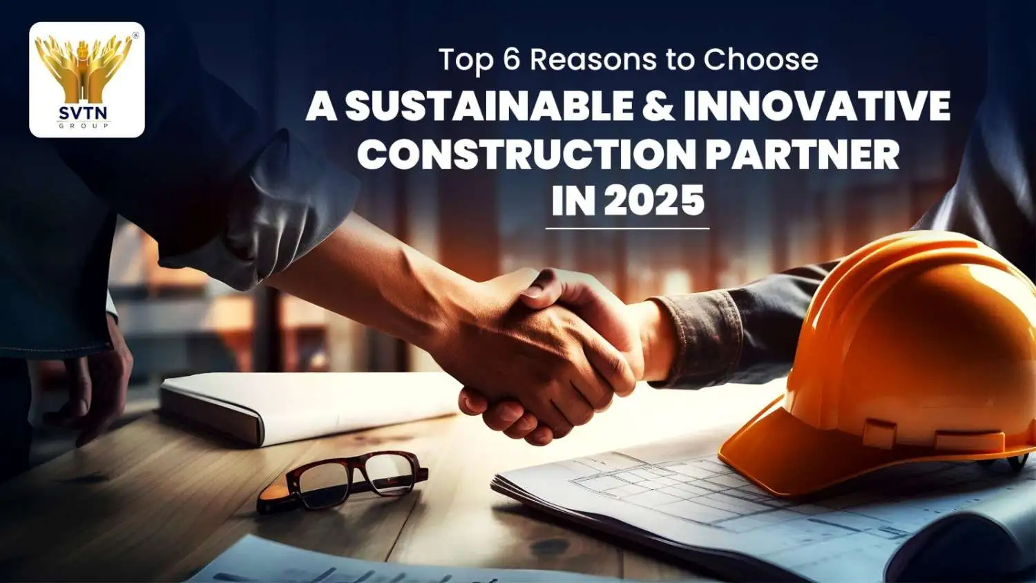 Top 6 Reasons to Choose a Sustainable and Innovative Construction Partner in 2025