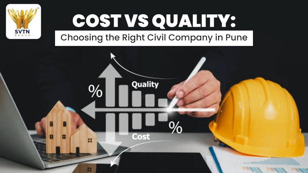 Cost vs Quality Choosing the Right Civil Company in Pune