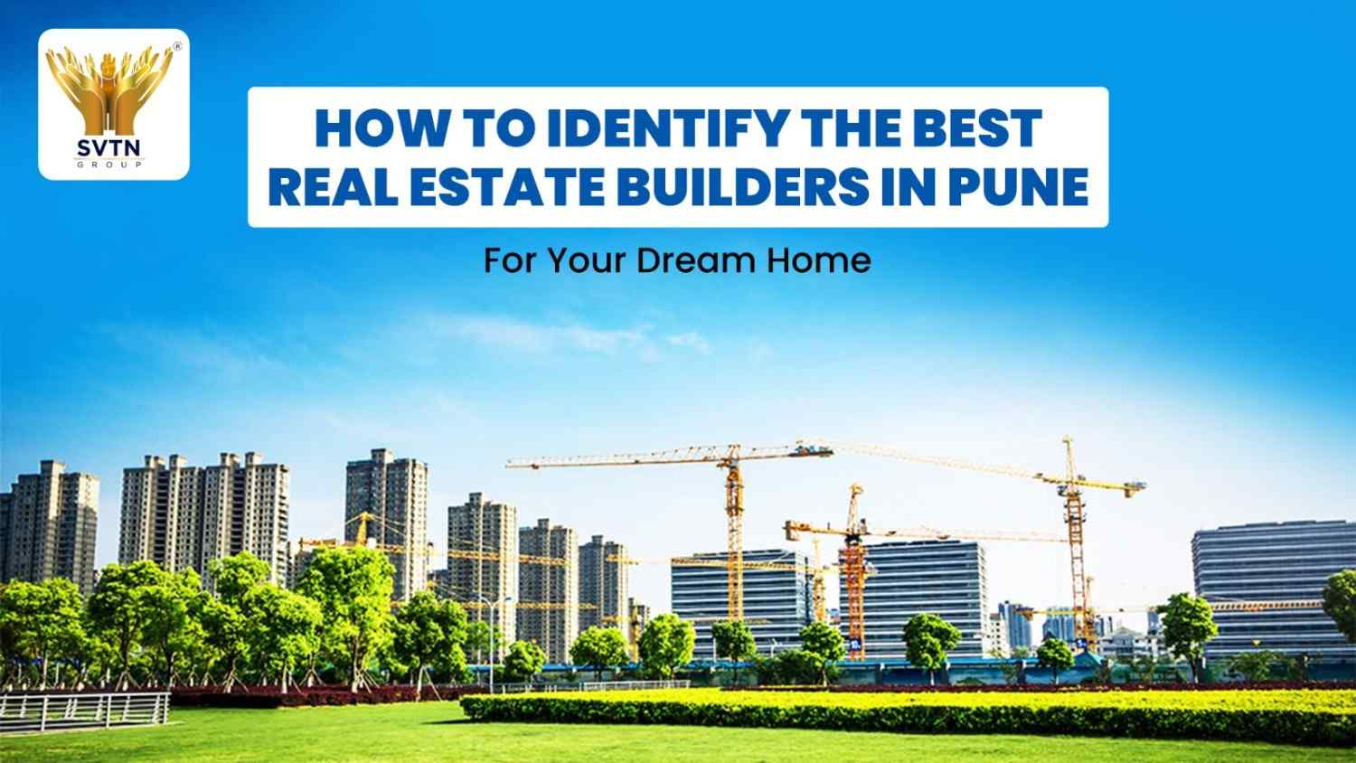 How to Identify the Best Real Estate Builders in Pune for Your Dream Home